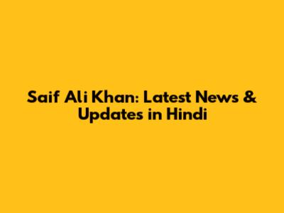 Saif Ali Khan: Latest News & Updates in Hindi