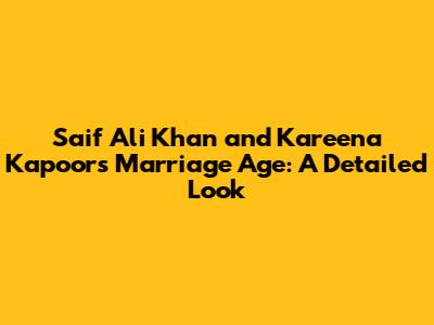 Saif Ali Khan and Kareena Kapoor's Marriage Age: A Detailed Look