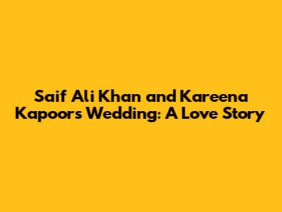 Saif Ali Khan and Kareena Kapoor's Wedding: A Love Story