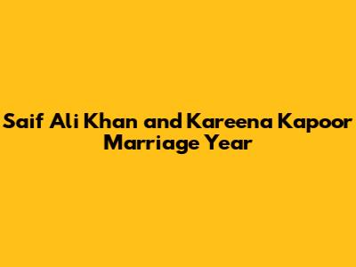 Saif Ali Khan and Kareena Kapoor Marriage Year