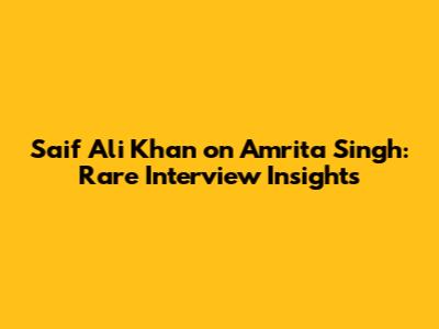 Saif Ali Khan on Amrita Singh: Rare Interview Insights