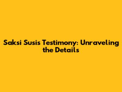 Saksi Susi's Testimony: Unraveling the Details
