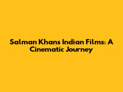 Salman Khan's Indian Films: A Cinematic Journey