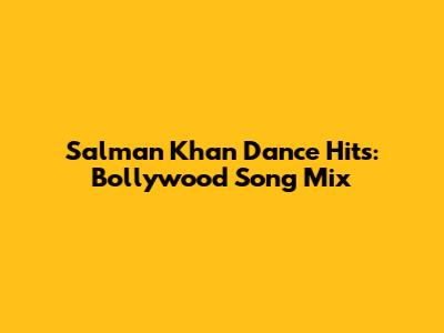 Salman Khan Dance Hits: Bollywood Song Mix