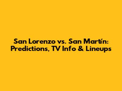 San Lorenzo vs. San Martín: Predictions, TV Info & Lineups