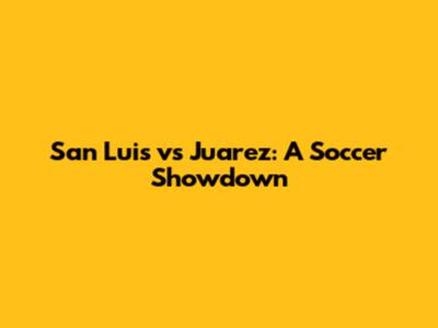 San Luis vs Juarez: A Soccer Showdown