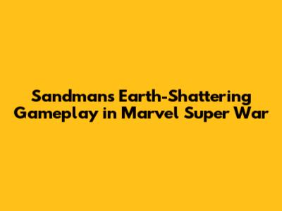 Sandman's Earth-Shattering Gameplay in Marvel Super War