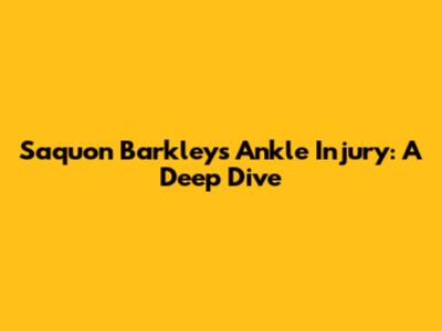 Saquon Barkley's Ankle Injury: A Deep Dive
