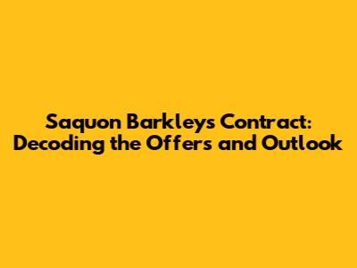 Saquon Barkley's Contract: Decoding the Offers and Outlook