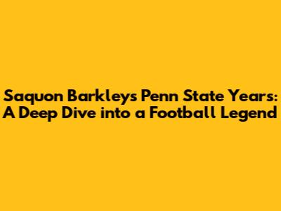 Saquon Barkley's Penn State Years: A Deep Dive into a Football Legend