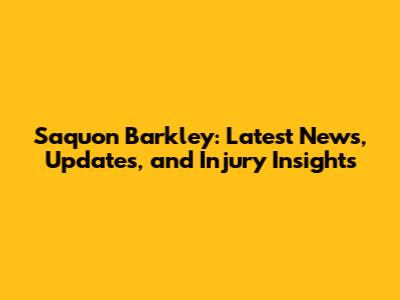 Saquon Barkley: Latest News, Updates, and Injury Insights