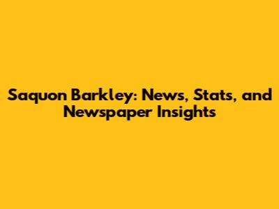 Saquon Barkley: News, Stats, and Newspaper Insights