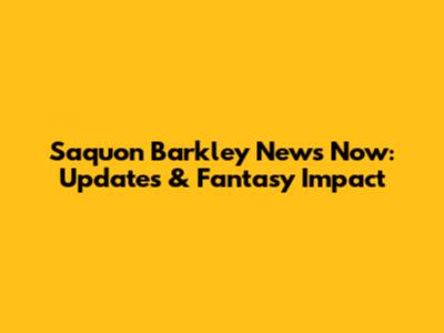 Saquon Barkley News Now: Updates & Fantasy Impact