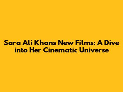 Sara Ali Khan's New Films: A Dive into Her Cinematic Universe