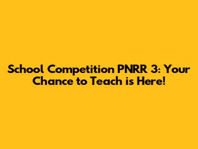 School Competition PNRR 3: Your Chance to Teach is Here!