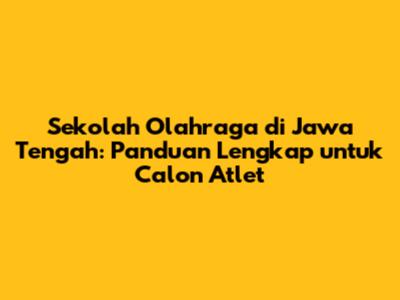 Sekolah Olahraga di Jawa Tengah: Panduan Lengkap untuk Calon Atlet