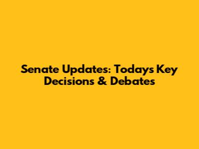 Senate Updates: Today's Key Decisions & Debates