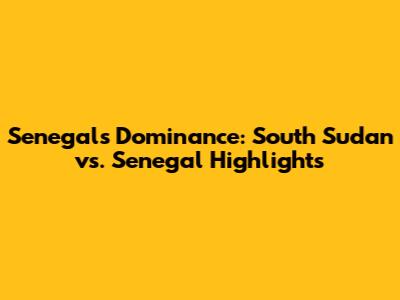 Senegal's Dominance: South Sudan vs. Senegal Highlights