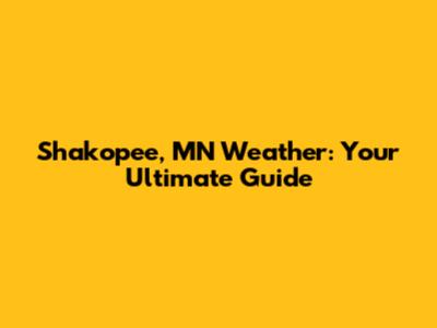 Shakopee, MN Weather: Your Ultimate Guide
