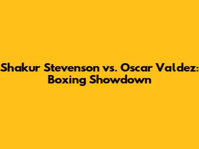 Shakur Stevenson vs. Oscar Valdez: Boxing Showdown