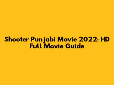 Shooter Punjabi Movie 2022: HD Full Movie Guide