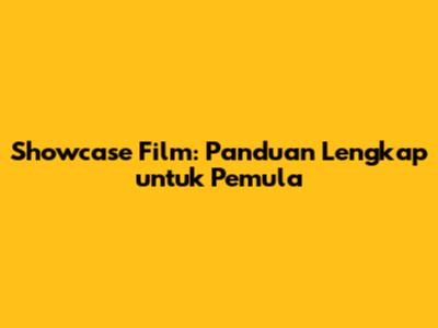 Showcase Film: Panduan Lengkap untuk Pemula
