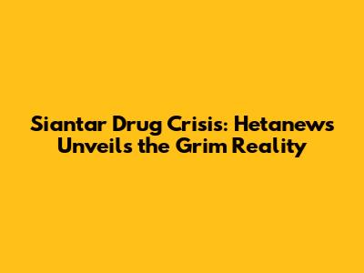 Siantar Drug Crisis: Hetanews Unveils the Grim Reality