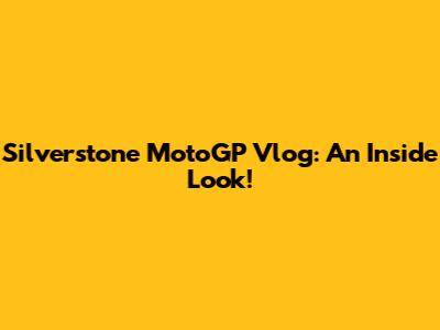 Silverstone MotoGP Vlog: An Inside Look!