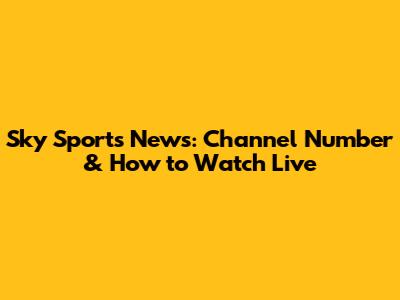 Sky Sports News: Channel Number & How to Watch Live