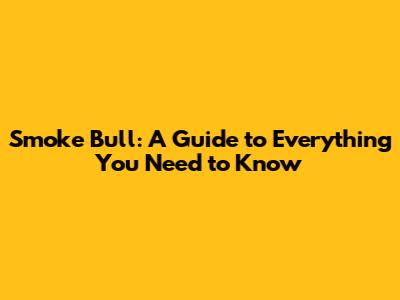 Smoke Bull: A Guide to Everything You Need to Know