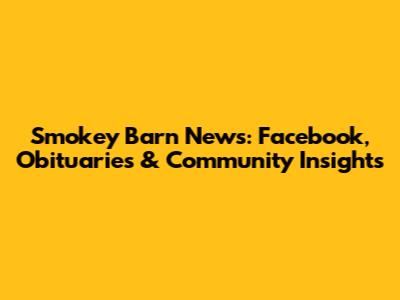 Smokey Barn News: Facebook, Obituaries & Community Insights