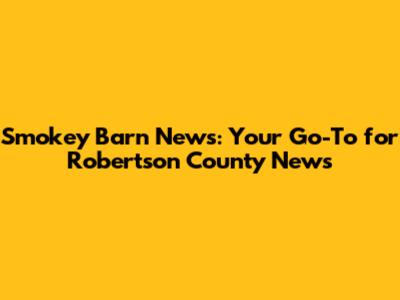 Smokey Barn News: Your Go-To for Robertson County News