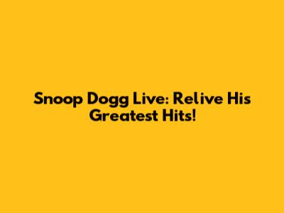 Snoop Dogg Live: Relive His Greatest Hits!
