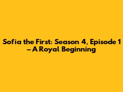 Sofia the First: Season 4, Episode 1 – A Royal Beginning