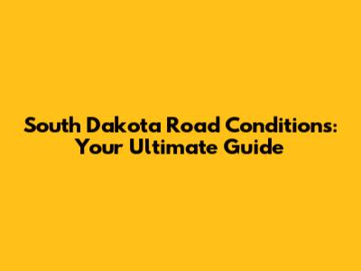 South Dakota Road Conditions: Your Ultimate Guide