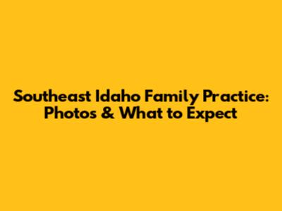 Southeast Idaho Family Practice: Photos & What to Expect