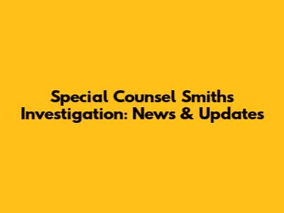 Special Counsel Smith's Investigation: News & Updates