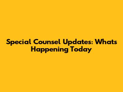 Special Counsel Updates: What's Happening Today