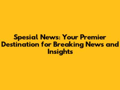 Spesial News: Your Premier Destination for Breaking News and Insights