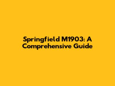 Springfield M1903: A Comprehensive Guide