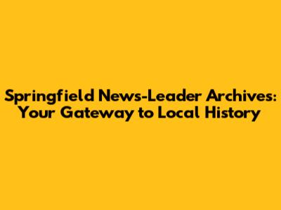 Springfield News-Leader Archives: Your Gateway to Local History