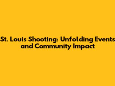 St. Louis Shooting: Unfolding Events and Community Impact