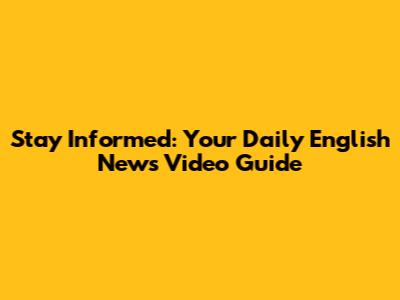 Stay Informed: Your Daily English News Video Guide