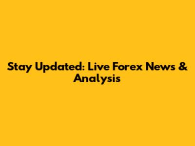 Stay Updated: Live Forex News & Analysis