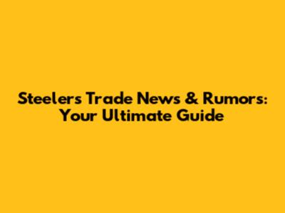 Steelers Trade News & Rumors: Your Ultimate Guide