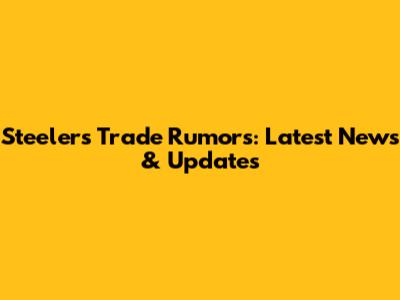Steelers Trade Rumors: Latest News & Updates