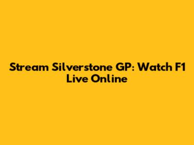 Stream Silverstone GP: Watch F1 Live Online