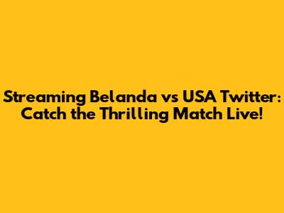 Streaming Belanda vs USA Twitter: Catch the Thrilling Match Live!