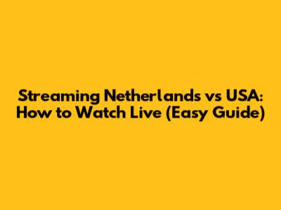Streaming Netherlands vs USA: How to Watch Live (Easy Guide)