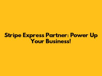 Stripe Express Partner: Power Up Your Business!